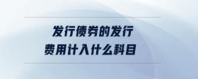 發(fā)行債券的發(fā)行費(fèi)用計(jì)入什么科目