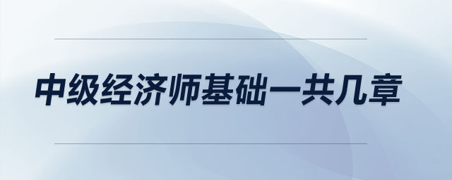 中級(jí)經(jīng)濟(jì)師基礎(chǔ)一共幾章