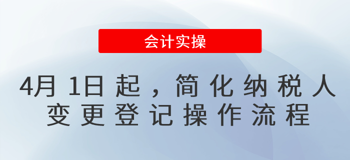 4月1日起，納稅人變更登記操作流程簡化了！