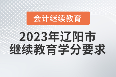 2023年遼陽(yáng)市會(huì)計(jì)繼續(xù)教育學(xué)分要求