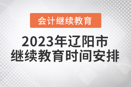 2023年遼陽市會(huì)計(jì)繼續(xù)教育時(shí)間安排