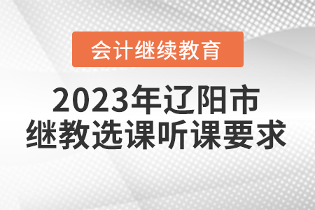 2023年遼陽市會計繼續(xù)教育選課聽課要求