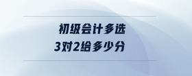 初級會計多選3對2給多少分