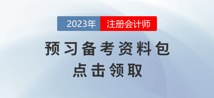 點擊領(lǐng)取！2023年注會考試預(yù)習(xí)備考資料包