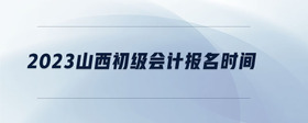 2023山西初級會(huì)計(jì)報(bào)名時(shí)間