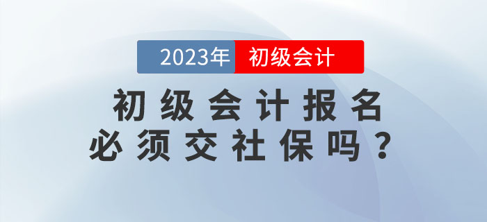 2023年初級會計報名必須交社保？
