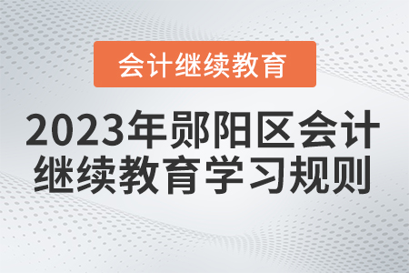 2023年湖北省鄖陽區(qū)會計繼續(xù)教育學(xué)習(xí)規(guī)則