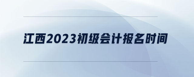江西2023初級(jí)會(huì)計(jì)報(bào)名時(shí)間