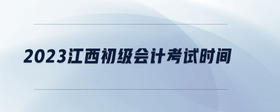 2023江西初級會(huì)計(jì)考試時(shí)間