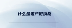 什么是破產(chǎn)撤銷權