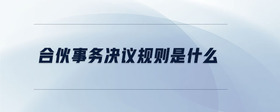 合伙事務(wù)決議規(guī)則是什么