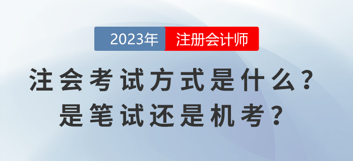 2023年注冊(cè)會(huì)計(jì)師考試方式是什么？是筆試還是機(jī)考？