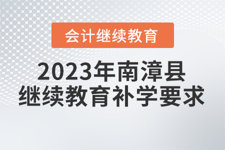 2023年南漳縣會計(jì)繼續(xù)教育補(bǔ)學(xué)要求