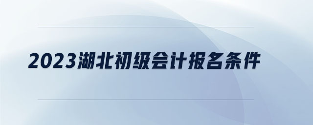 2023湖北初級會計報名條件