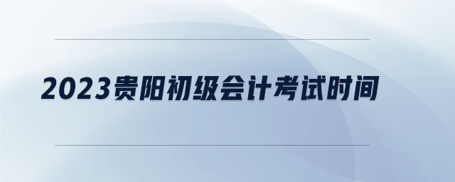 2023貴陽初級會計考試時間