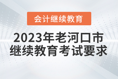 2023年湖北省老河口市會(huì)計(jì)繼續(xù)教育考試要求