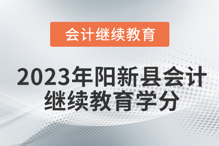2023年湖北省陽新縣會(huì)計(jì)繼續(xù)教育學(xué)分要求