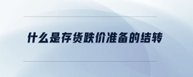 什么是存貨跌價準(zhǔn)備的結(jié)轉(zhuǎn)