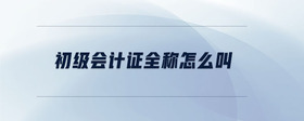 初級會計證全稱怎么叫