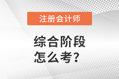 注冊會計師考試綜合階段怎么考？