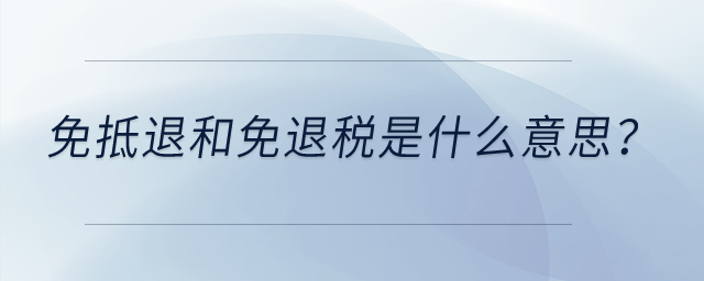 免抵退和免退稅是什么意思？