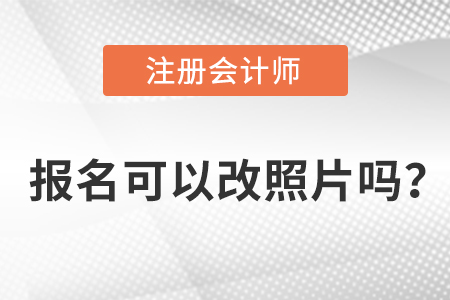 注冊(cè)會(huì)計(jì)師報(bào)名老考生可以改照片嗎？
