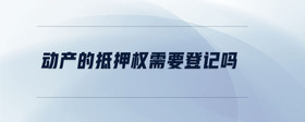 動(dòng)產(chǎn)的抵押權(quán)需要登記嗎