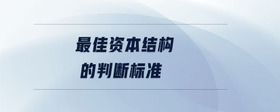 最佳資本結(jié)構(gòu)的判斷標(biāo)準(zhǔn)