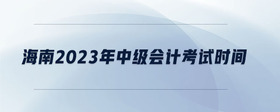 海南2023年中級會計考試時間