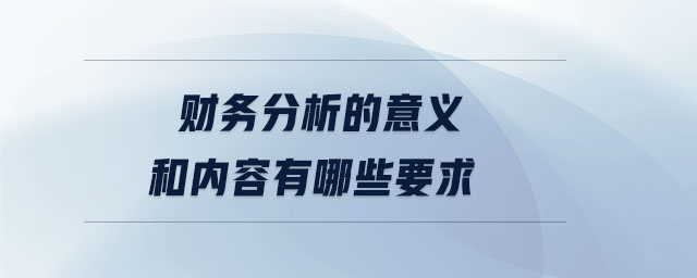 財務(wù)分析的意義和內(nèi)容有哪些要求