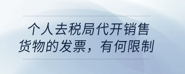 個人去稅局代開銷售貨物的發(fā)票，有沒有什么限制？