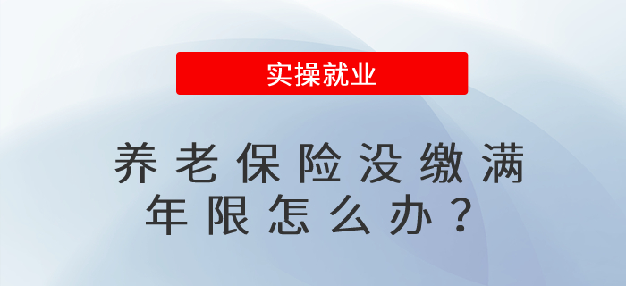 養(yǎng)老保險(xiǎn)沒繳滿年限，該怎么辦？