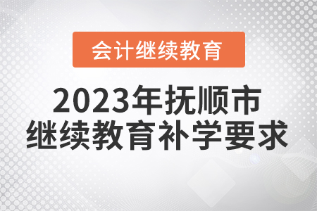 2023年撫順市會計繼續(xù)教育補學要求
