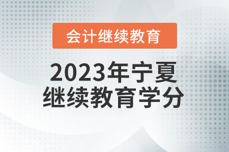 2023年寧夏回族自治區(qū)會計繼續(xù)教育需要多少學分？