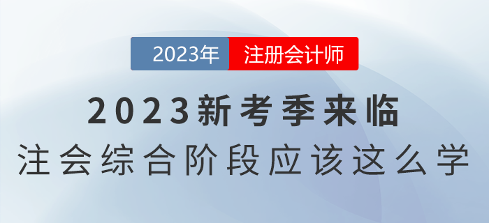 2023新考季來臨，注會綜合階段應(yīng)該這么學(xué)！