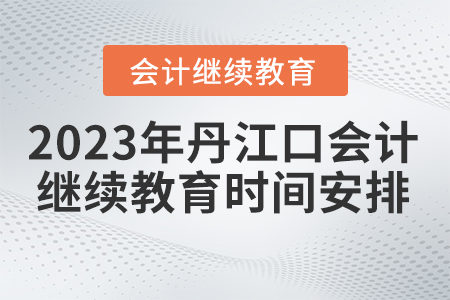 2023年湖北省丹江口會計繼續(xù)教育時間安排