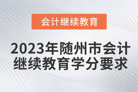 2023年湖北省隨州市會(huì)計(jì)繼續(xù)教育學(xué)分要求