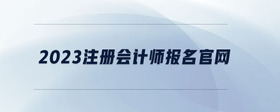 2023注冊(cè)會(huì)計(jì)師報(bào)名官網(wǎng)