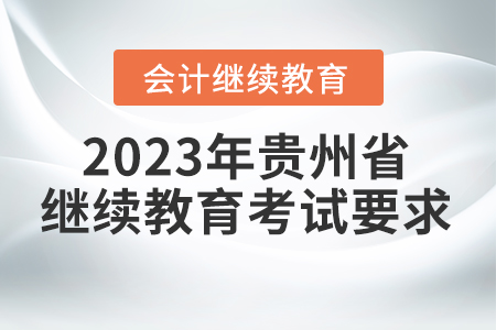 2023年貴州省會計繼續(xù)教育考試要求