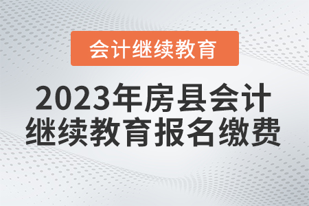 2023年湖北省房縣會計繼續(xù)教育報名繳費