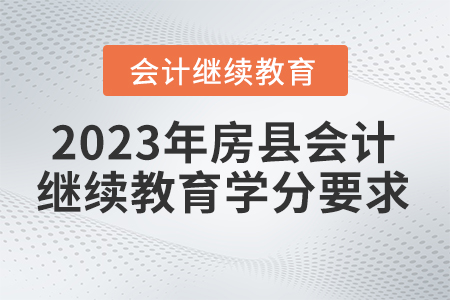 2023年湖北省房縣會(huì)計(jì)繼續(xù)教育學(xué)分要求