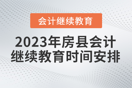 2023年湖北省房縣會(huì)計(jì)繼續(xù)教育時(shí)間安排