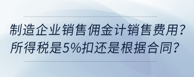 普通制造企業(yè)給經(jīng)銷商銷售傭金計銷售費用？所得稅是5%扣還是根據(jù)合同？