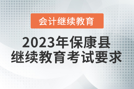 2023年??悼h會計繼續(xù)教育考試要求 2023年保康縣會計繼續(xù)教育考試要求