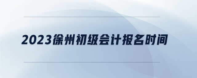 2023徐州初級會(huì)計(jì)報(bào)名時(shí)間