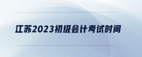 江蘇2023初級會計考試時間