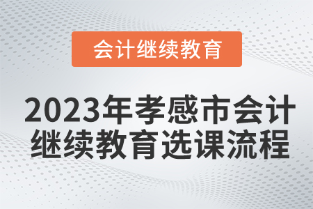 2023年湖北省孝感市會計繼續(xù)教育選課流程