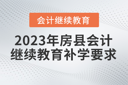 2023年湖北省房縣會計繼續(xù)教育補學要求