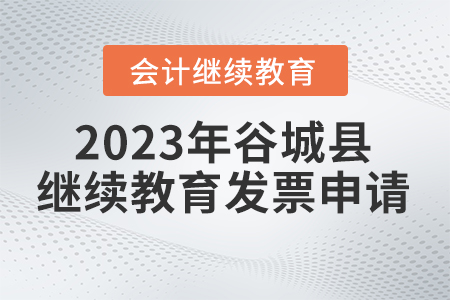 2023年谷城縣會(huì)計(jì)繼續(xù)教育發(fā)票申請(qǐng)流程 2023年谷城縣會(huì)計(jì)繼續(xù)教育發(fā)票申請(qǐng)流程