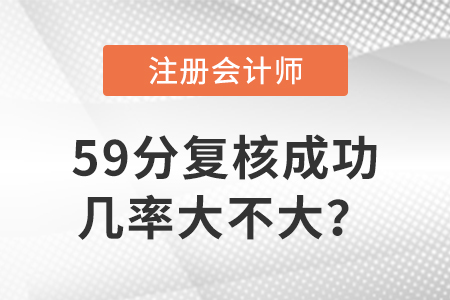注會(huì)59分復(fù)核成功幾率大不大？